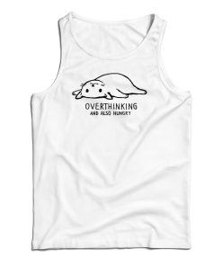 Overthinking And Also Hungry Tank Top Overthinking And Also Hungry Tank Top