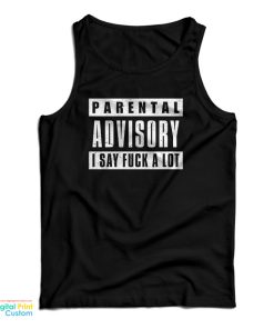 Parental Advisory I Say Fuck A Lot Tank Top Parental Advisory I Say Fuck A Lot Tank Top