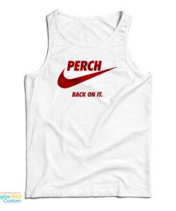 Perch Back On It Tank Top For UNISEX