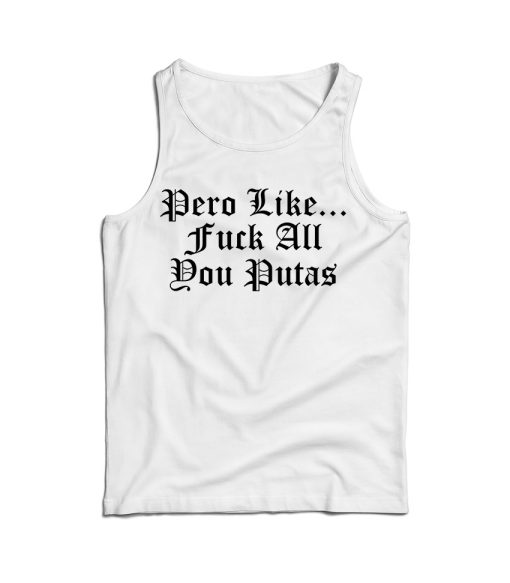 Pero Like Fuck All You Putas Tank Top Cheap For Men’s And Women’s