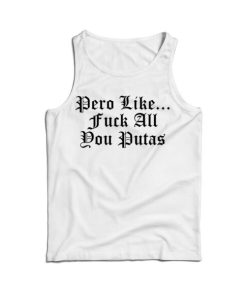 Pero Like Fuck All You Putas Tank Top Cheap For Men’s And Women’s