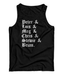 Peter And Lois And Meg And Chris And Stewie And Brian Tank Top Peter And Lois And Meg And Chris And Stewie And Brian Tank Top