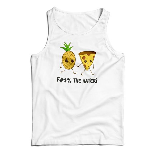 Pizza And Pineapple Fuck The Haters Tank Top