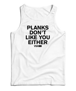 Planks Don’t Like You Either Tank Top