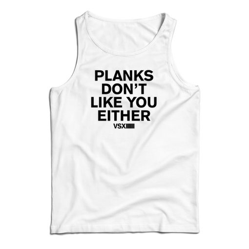 Planks Don’t Like You Either Tank Top