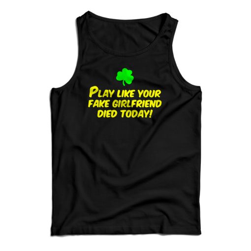 Play Like Your Fake Girlfriend Died Today Tank Top For UNISEX