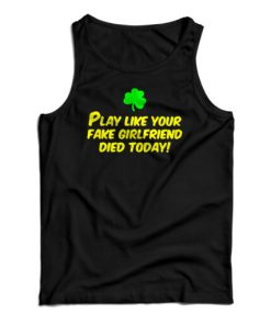 Play Like Your Fake Girlfriend Died Today Tank Top For UNISEX 2
