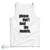Please Don’t Feed The Models Tank Top