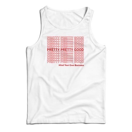 Pretty Pretty Good Mind Your Own Business Tank Top For UNISEX
