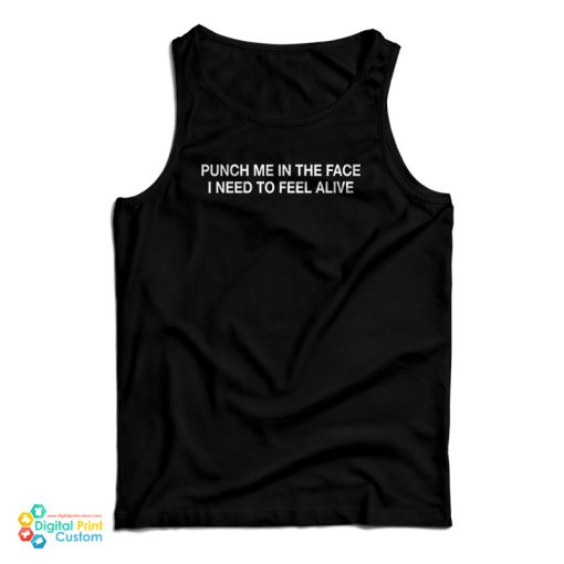 Punch Me In The Face I Need To Feel Alive Tank Top For UNISEX