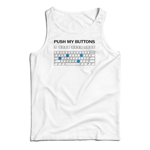 Push My Buttons Tank Top For UNISEX