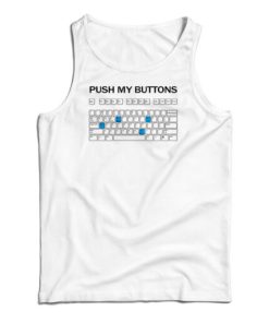Push My Buttons Tank Top For UNISEX
