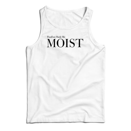 PussFoot Made Me Moist Tank Top For UNISEX