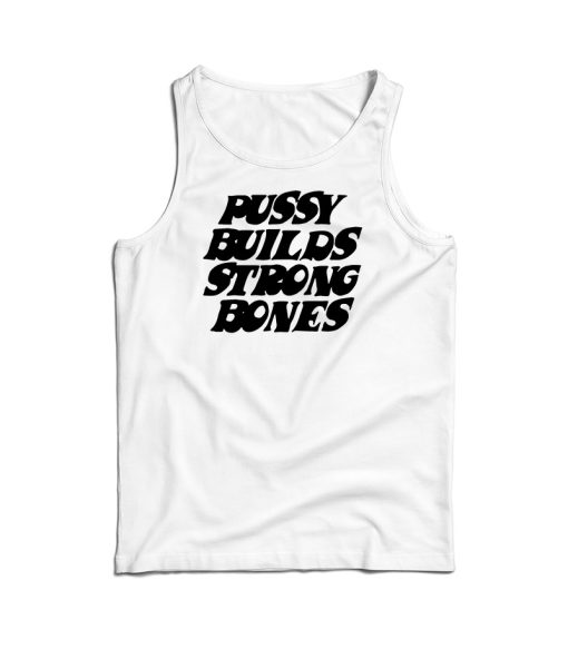 Pussy Builds Strong Bones Tank Top For Men’s And Women’s