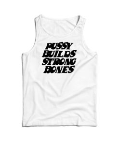 Pussy Builds Strong Bones Tank Top For Men’s And Women’s