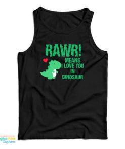 RAWR Means I Love You In Dinosaur Tank Top