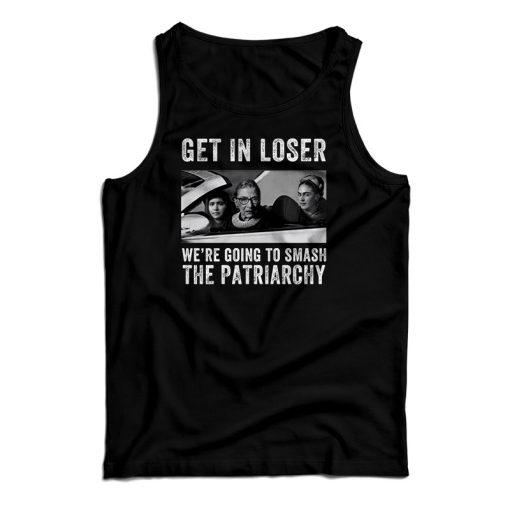 RBG Get In Loser We’re Going Smash The Patriarchy Tank Top