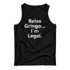 Relax Gringo I’m Legal Tank Top For