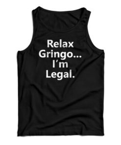 Relax Gringo I’m Legal Tank Top For