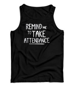 Remind Me To Take Attendance Tank Top Remind Me To Take Attendance Tank Top