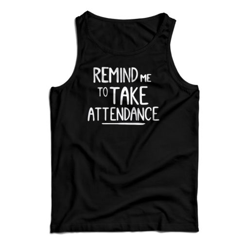 Remind Me To Take Attendance Tank Top