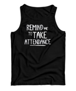 Remind Me To Take Attendance Tank Top