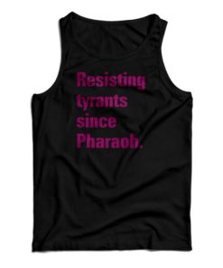 Resisting Tyrants Since Pharaoh Tank Top