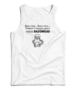 Rona This Rona That Nobody’s Talking About These Bazonga Tank Top Rona This Rona That Nobody’s Talking About These Bazonga Tank Top
