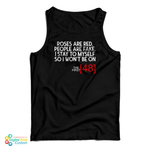 Roses Are Red People Are Fake I Stay To Myself So I Won’t Be On The First 48 Tank Top