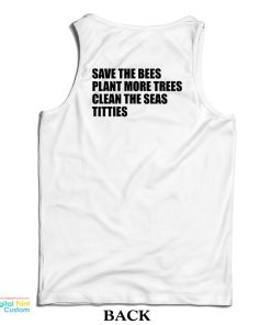 Save The Bees Plant More Trees Clean The Seas Titties Tank Top Save The Bees Plant More Trees Clean The Seas Titties Tank Top