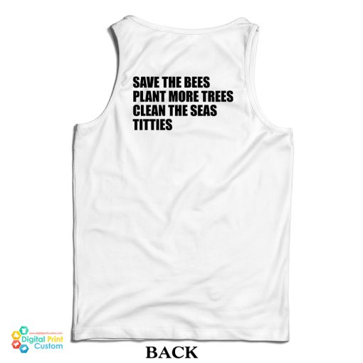 Save The Bees Plant More Trees Clean The Seas Titties Tank Top