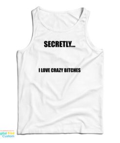 Secretly I Love Crazy Bitches Tank Top