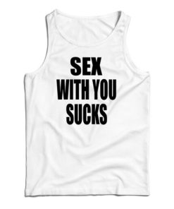 Sex With You Sucks Tank Top For UNISEX