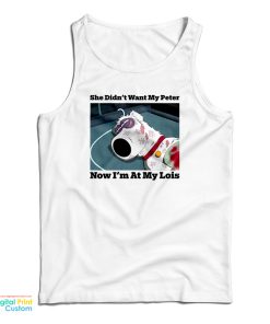 She Didn’t Want My Peter Now I’m At My Lois Tank Top