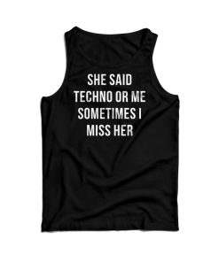 She Said Techno Or Me Sometimes I Miss Her Tank Top For UNISEX She Said Techno Or Me Sometimes I Miss Her Tank Top For UNISEX