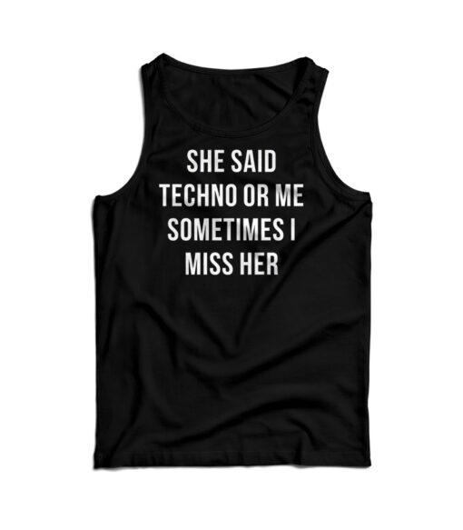 She Said Techno Or Me Sometimes I Miss Her Tank Top For UNISEX