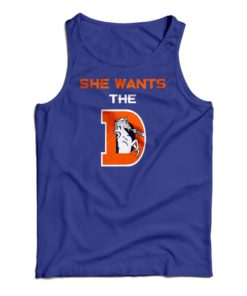 She Wants The D Rude Denver Broncos Parody Tank Top For UNISEX