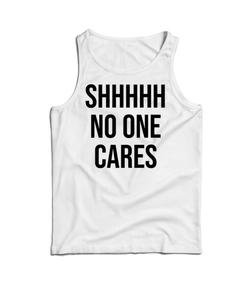 Shhh No One Cares Tank Top Cheap For Men’s And Women’s