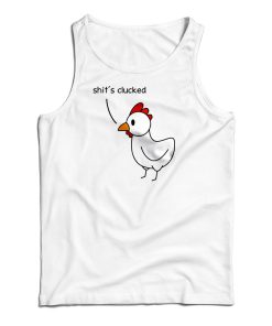 Shit’s Clucked Chick Tank Top For UNISEX