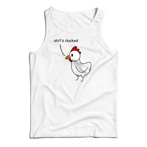 Shit’s Clucked Chick Tank Top For UNISEX