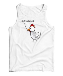 Shit’s Clucked Chick Tank Top For UNISEX