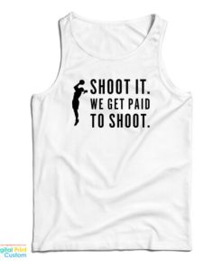 Shoot It We Get Paid To Shoot Tank Top
