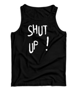 Shut Up Tank Top Size S, M, L, XL, 2XL For UNISEX Shut Up Tank Top Size S, M, L, XL, 2XL For UNISEX