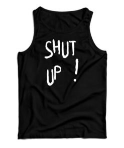 Shut Up Tank Top Size S, M, L, XL, 2XL For UNISEX