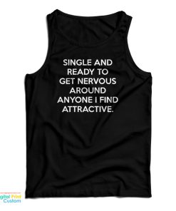 Single And Ready To Get Nervous Around Anyone I Find Attractive Tank Top Single And Ready To Get Nervous Around Anyone I Find Attractive Tank Top