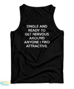 Single And Ready To Get Nervous Around Anyone I Find Attractive Tank Top