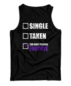Single Taken Too Busy Playing Fortnite Tank Top Single Taken Too Busy Playing Fortnite Tank Top