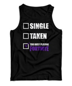 Single Taken Too Busy Playing Fortnite Tank Top