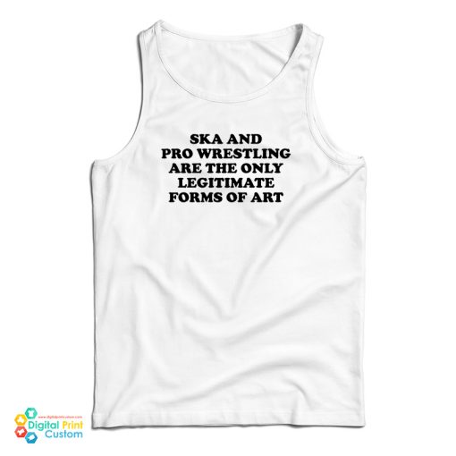 Ska And Pro Wrestling Are The Only Legitimate Forms Of Art Tank Top