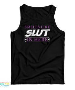 Smells Like Slut In Here Tank Top For UNISEX Smells Like Slut In Here Tank Top For UNISEX